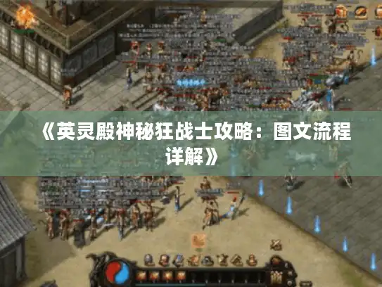 《英灵殿神秘狂战士攻略:图文流程详解》 《英灵殿神秘狂战士攻略:图文流程详解》