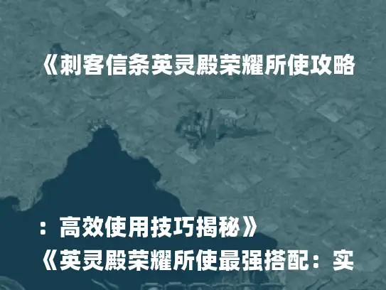 《刺客信条英灵殿荣耀所使攻略：高效使用技巧揭秘》
《英灵殿荣耀所使最强搭配：实战攻略大公开》
《解锁英灵殿荣耀所使潜能：独家攻略手册》
《刺客信条英灵殿荣耀所使：实战技巧深度解析》
《英灵殿荣耀所使使用指南：轻松提升战斗力》