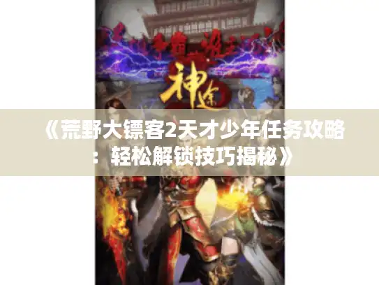 《荒野大镖客2天才少年任务攻略：轻松解锁技巧揭秘》