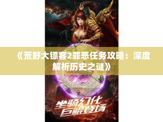 《荒野大镖客2罪恶任务攻略:深度解析历史之谜》 《荒野大镖客2罪恶任务攻略:深度解析历史之谜》