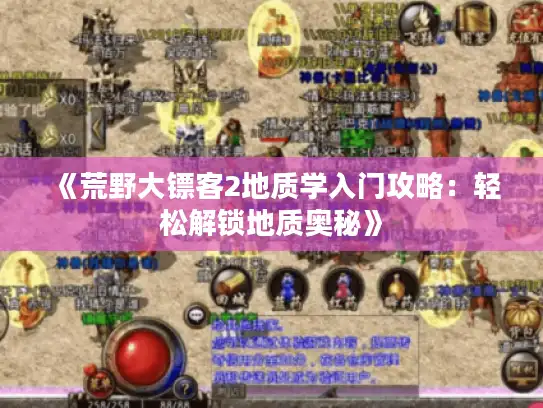 《荒野大镖客2地质学入门攻略:轻松解锁地质奥秘》 《荒野大镖客2地质学入门攻略:轻松解锁地质奥秘》