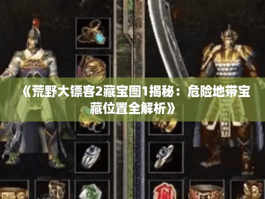 《荒野大镖客2藏宝图1揭秘：危险地带宝藏位置全解析》