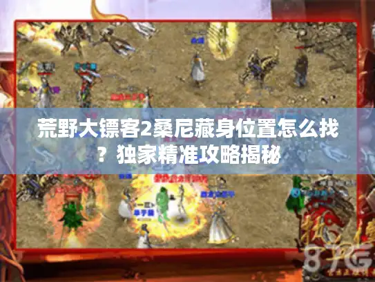 荒野大镖客2桑尼藏身位置怎么找？独家精准攻略揭秘