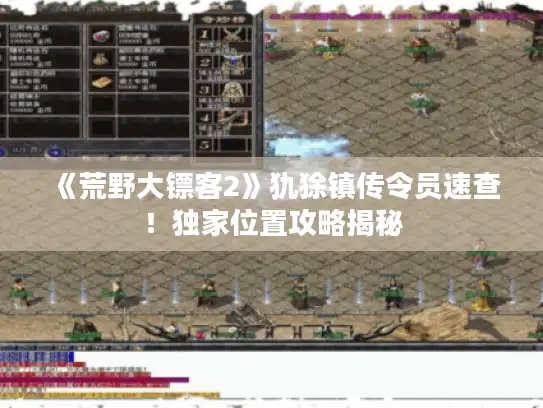 《荒野大镖客2》犰狳镇传令员速查！独家位置攻略揭秘