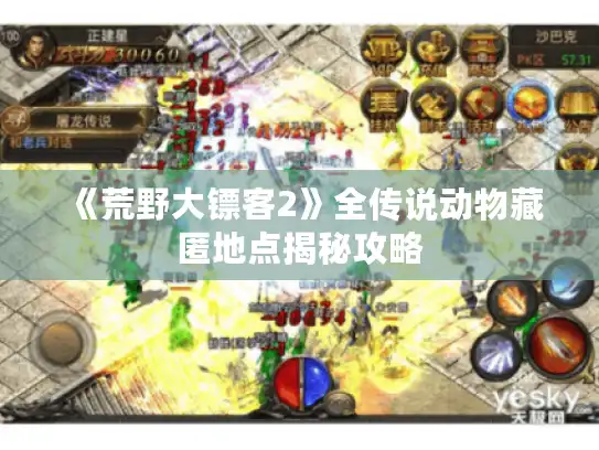 《荒野大镖客2》全传说动物藏匿地点揭秘攻略 《荒野大镖客2》全传说动物藏匿地点揭秘攻略