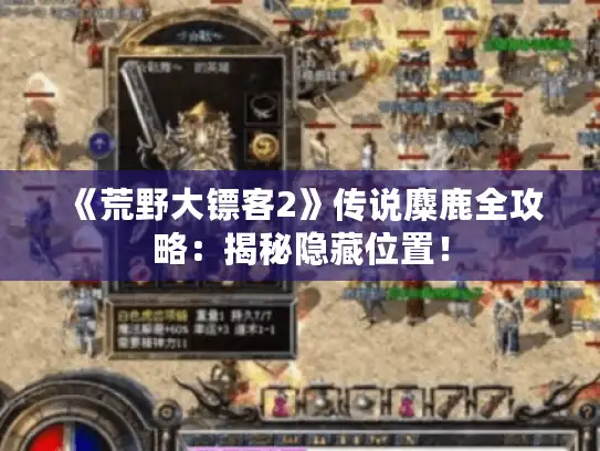 《荒野大镖客2》传说麋鹿全攻略：揭秘隐藏位置！