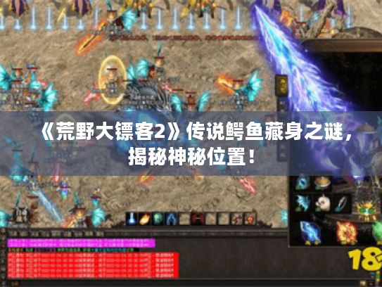 《荒野大镖客2》传说鳄鱼藏身之谜，揭秘神秘位置！