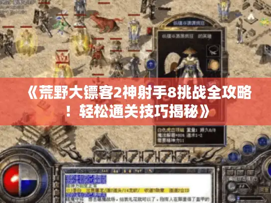 《荒野大镖客2神射手8挑战全攻略！轻松通关技巧揭秘》
