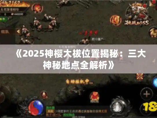 《2025神樱大祓位置揭秘:三大神秘地点全解析》 《2025神樱大祓位置揭秘:三大神秘地点全解析》