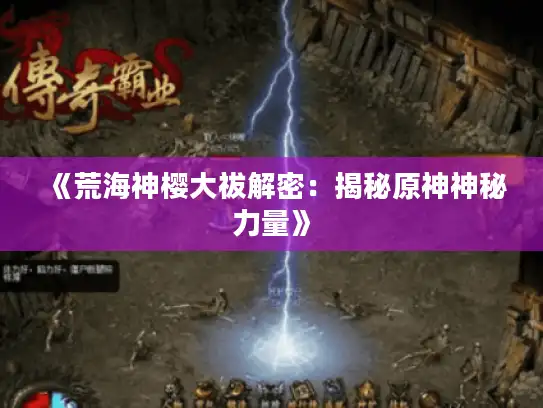 《荒海神樱大祓解密:揭秘原神神秘力量》 《荒海神樱大祓解密:揭秘原神神秘力量》