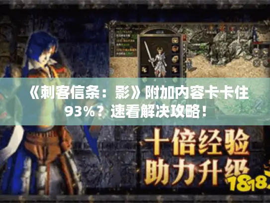 《刺客信条：影》附加内容卡卡住93%？速看解决攻略！