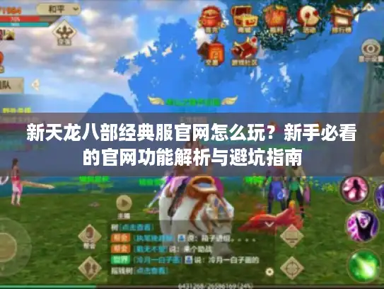 新天龙八部经典服官网怎么玩？新手必看的官网功能解析与避坑指南
