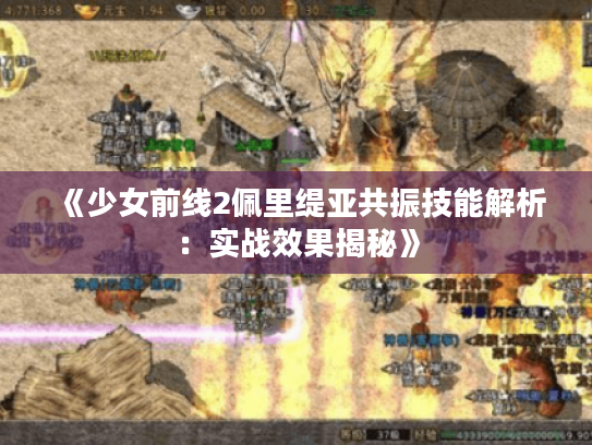 《少女前线2佩里缇亚共振技能解析：实战效果揭秘》