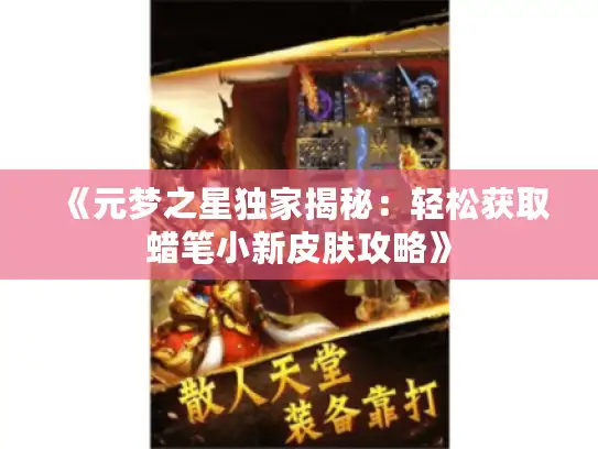 《元梦之星独家揭秘：轻松获取蜡笔小新皮肤攻略》
