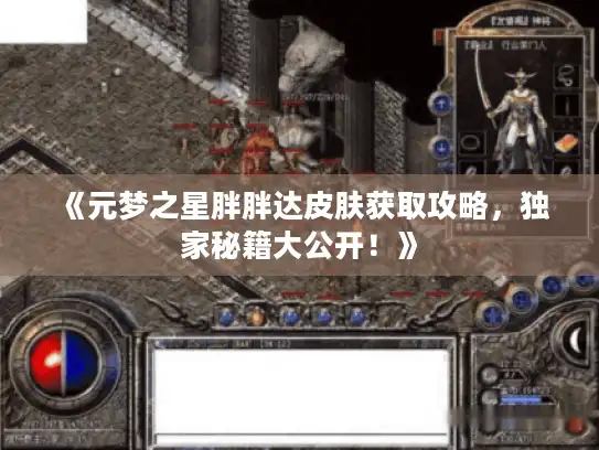 《元梦之星胖胖达皮肤获取攻略，独家秘籍大公开！》