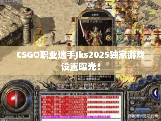 CSGO职业选手Jks2025独家游戏设置曝光！