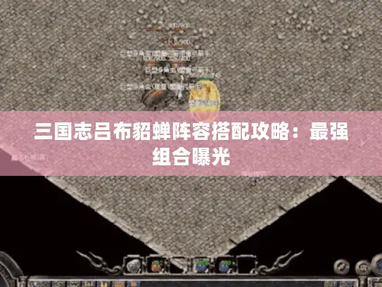 三国志吕布貂蝉阵容搭配攻略:最强组合曝光 三国志吕布貂蝉阵容搭配攻略:最强组合曝光