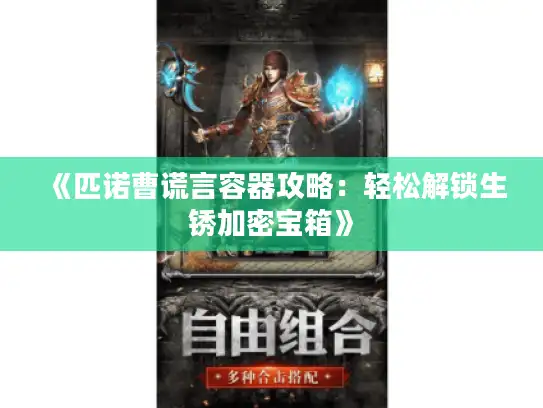 《匹诺曹谎言容器攻略:轻松解锁生锈加密宝箱》 《匹诺曹谎言容器攻略:轻松解锁生锈加密宝箱》