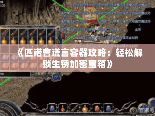 《匹诺曹谎言容器攻略:轻松解锁生锈加密宝箱》 《匹诺曹谎言容器攻略:轻松解锁生锈加密宝箱》