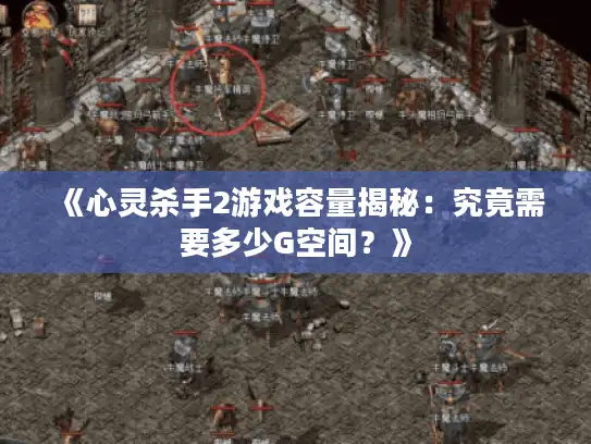 《心灵杀手2游戏容量揭秘：究竟需要多少G空间？》