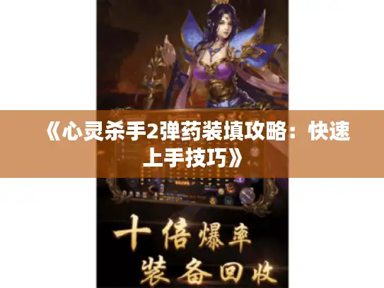 《心灵杀手2弹药装填攻略：快速上手技巧》