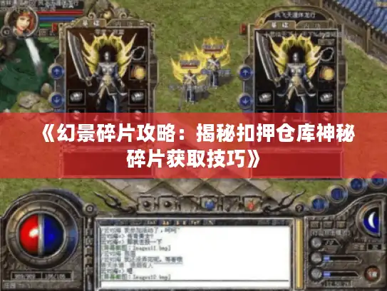 《幻景碎片攻略:揭秘扣押仓库神秘碎片获取技巧》 《幻景碎片攻略:揭秘扣押仓库神秘碎片获取技巧》