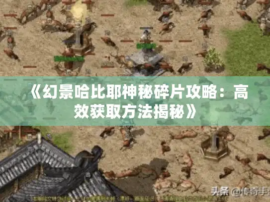 《幻景哈比耶神秘碎片攻略：高效获取方法揭秘》