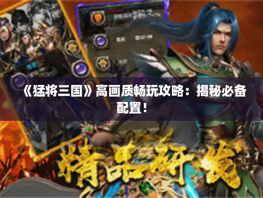 《猛将三国》高画质畅玩攻略：揭秘必备配置！