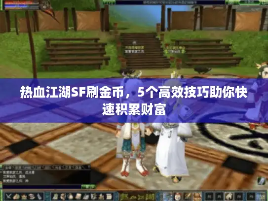 热血江湖SF刷金币，5个高效技巧助你快速积累财富