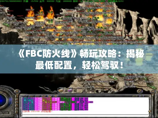《FBC防火线》畅玩攻略：揭秘最低配置，轻松驾驭！