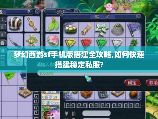 梦幻西游sf手机版搭建全攻略,如何快速搭建稳定私服?