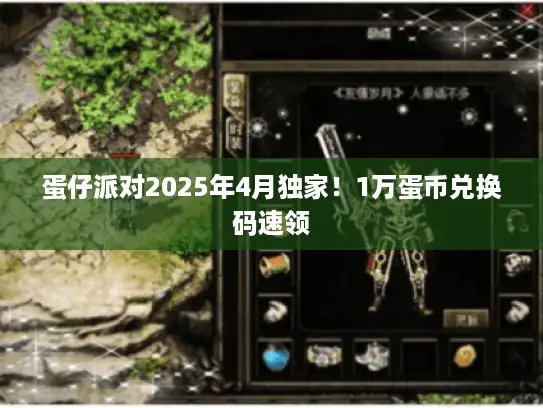 蛋仔派对2025年4月独家！1万蛋币兑换码速领