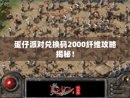 蛋仔派对兑换码2000纤维攻略揭秘! 蛋仔派对兑换码2000纤维攻略揭秘!