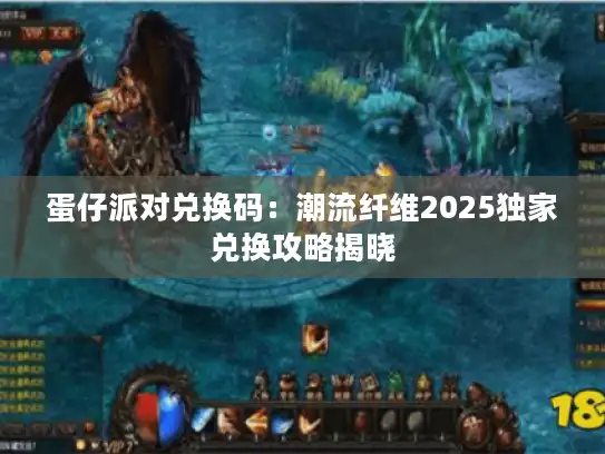 蛋仔派对兑换码：潮流纤维2025独家兑换攻略揭晓