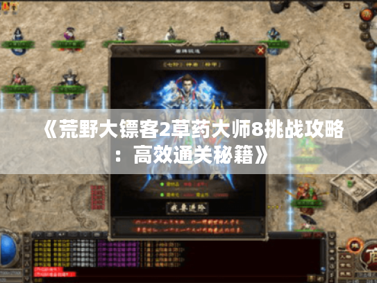 《荒野大镖客2草药大师8挑战攻略:高效通关秘籍》 《荒野大镖客2草药大师8挑战攻略:高效通关秘籍》