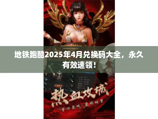 地铁跑酷2025年4月兑换码大全,永久有效速领! 地铁跑酷2025年4月兑换码大全,永久有效速领!