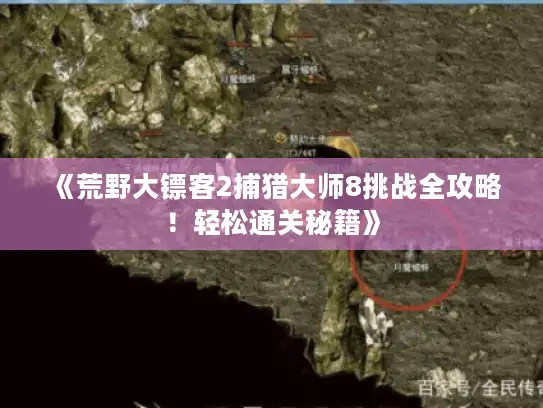 《荒野大镖客2捕猎大师8挑战全攻略！轻松通关秘籍》