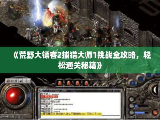 《荒野大镖客2捕猎大师1挑战全攻略，轻松通关秘籍》