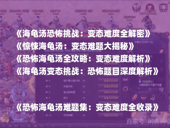 《海龟汤恐怖挑战：变态难度全解密》
《惊悚海龟汤：变态难题大揭秘》
《恐怖海龟汤全攻略：变态难度解析》
《海龟汤变态挑战：恐怖题目深度解析》
《恐怖海龟汤难题集：变态难度全收录》