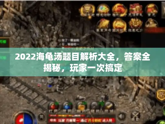 2022海龟汤题目解析大全，答案全揭秘，玩家一次搞定