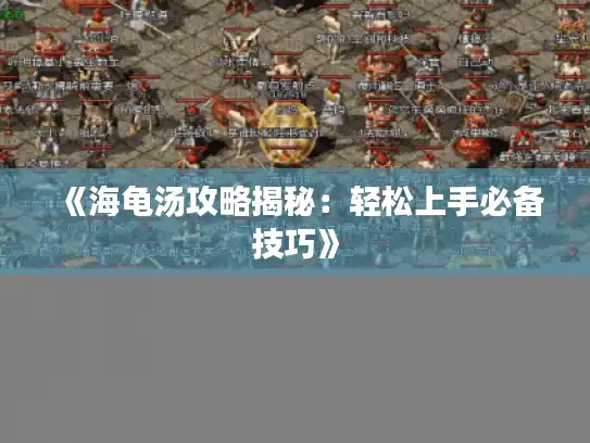 《海龟汤攻略揭秘：轻松上手必备技巧》