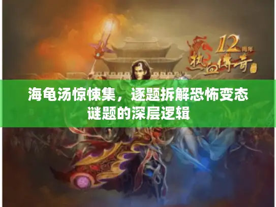 海龟汤惊悚集，逐题拆解恐怖变态谜题的深层逻辑