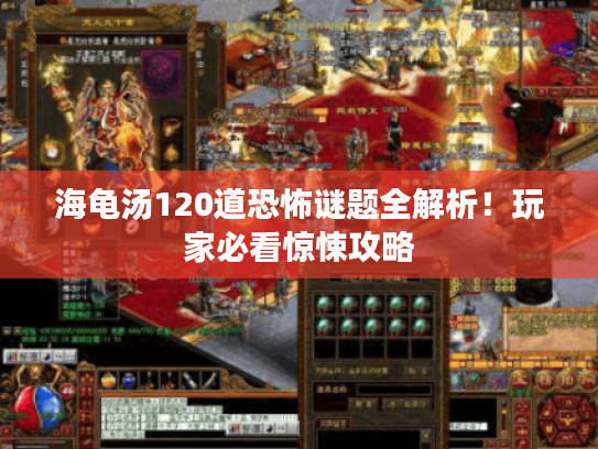 海龟汤120道恐怖谜题全解析！玩家必看惊悚攻略
