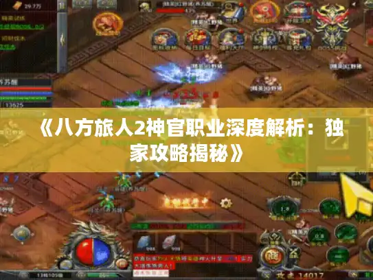 《八方旅人2神官职业深度解析：独家攻略揭秘》