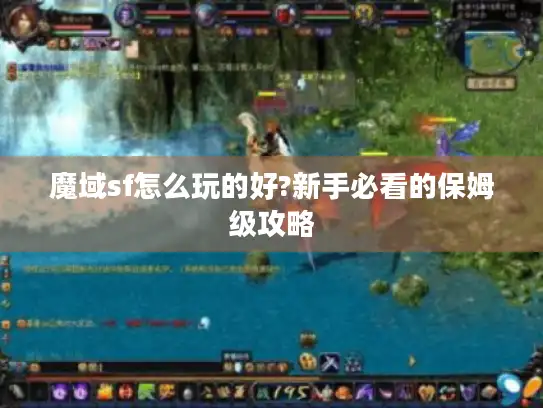魔域sf怎么玩的好?新手必看的保姆级攻略 魔域sf怎么玩的好?新手必看的保姆级攻略