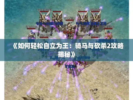 《如何轻松自立为王：骑马与砍杀2攻略揭秘》