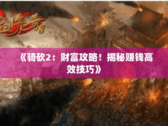 《骑砍2：财富攻略！揭秘赚钱高效技巧》