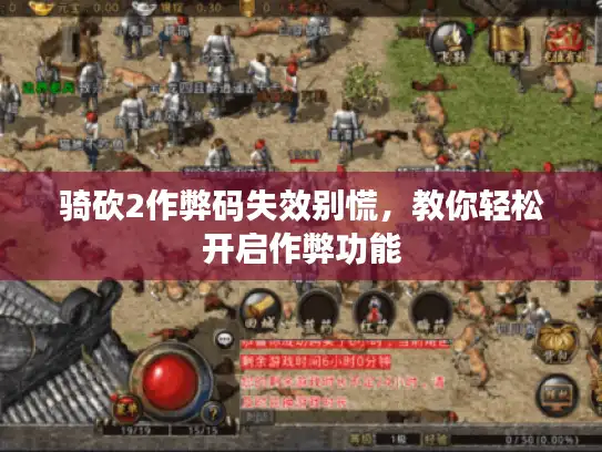 骑砍2作弊码失效别慌，教你轻松开启作弊功能