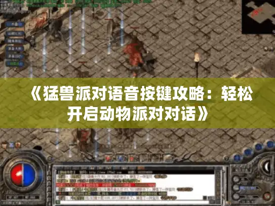 《猛兽派对语音按键攻略：轻松开启动物派对对话》