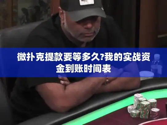 微扑克提款要等多久?我的实战资金到账时间表 微扑克提款要等多久?我的实战资金到账时间表
